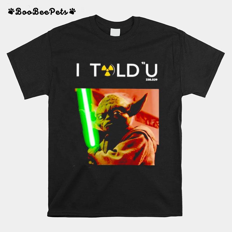 I Told U Yoda T-Shirt