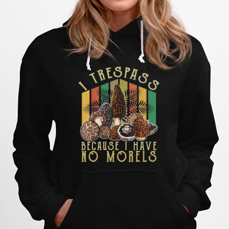 I Trespass Because I Have No Morels Mycology Mushrooms Vintage Hoodie