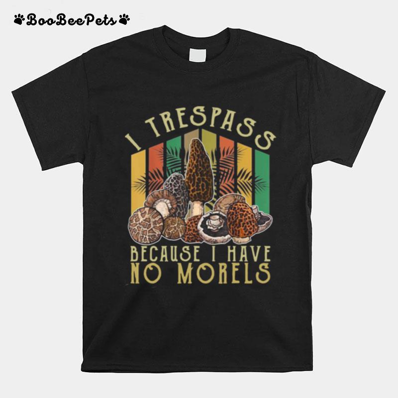 I Trespass Because I Have No Morels Mycology Mushrooms Vintage T-Shirt