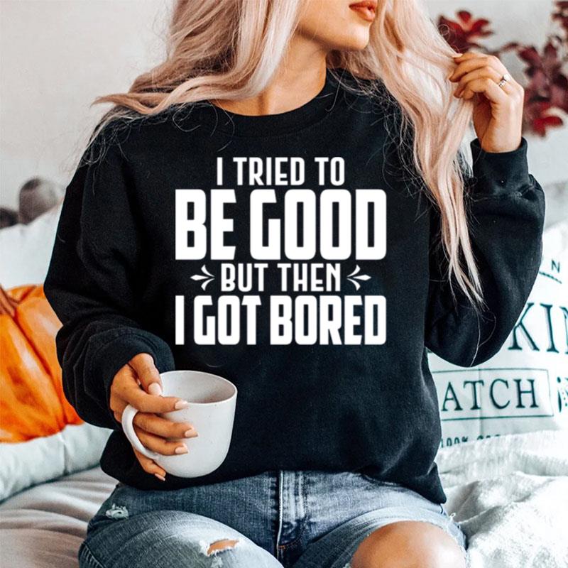 I Tried To Be Good But Then I Got Bored Sweater