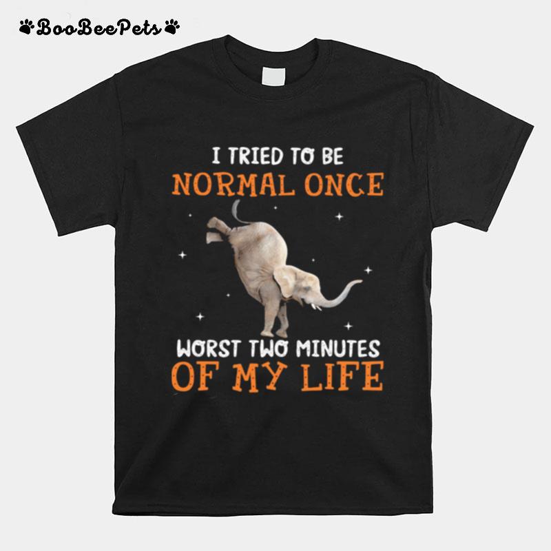 I Tried To Be Normal Once Worst Two Minutes Of My Life Elephant T-Shirt