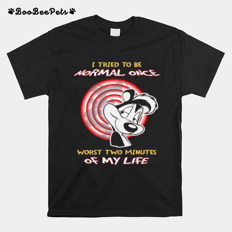 I Tried To Be Normal Once Worst Two Minutes Of My Life Papa Le Pew T-Shirt