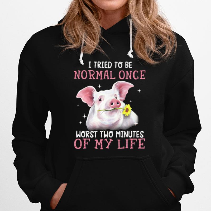 I Tried To Be Normal Once Worst Two Minutes Of My Life Pig Hoodie