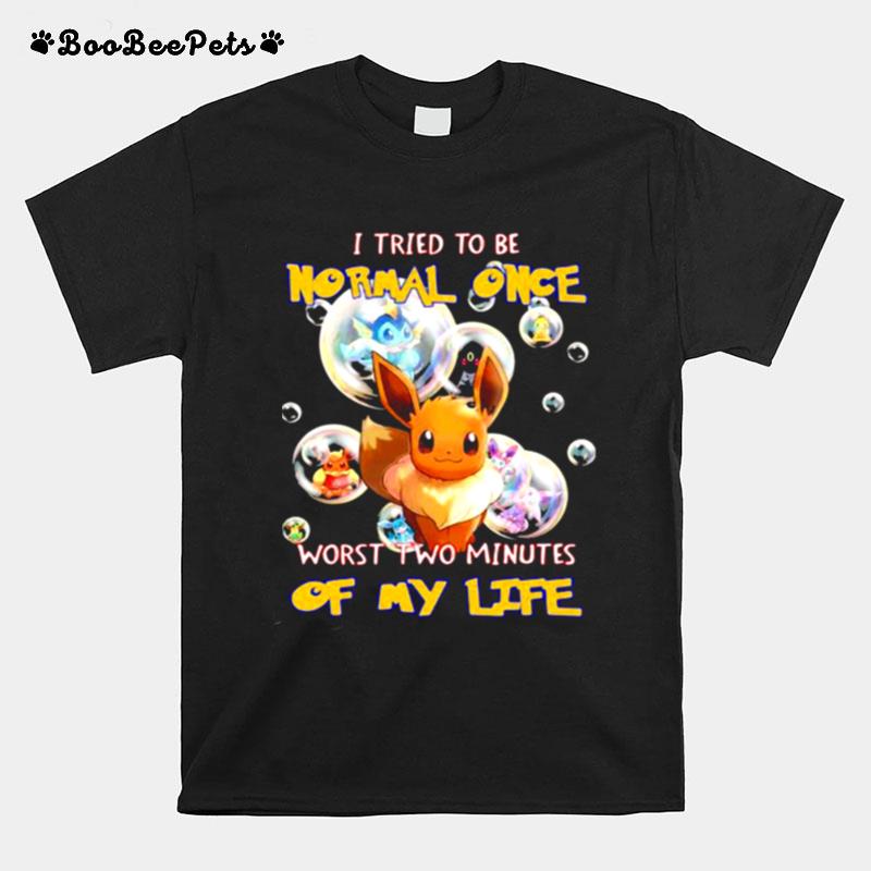 I Tried To Be Normal Once Worst Two Minutes Of My Life Pokemon T-Shirt
