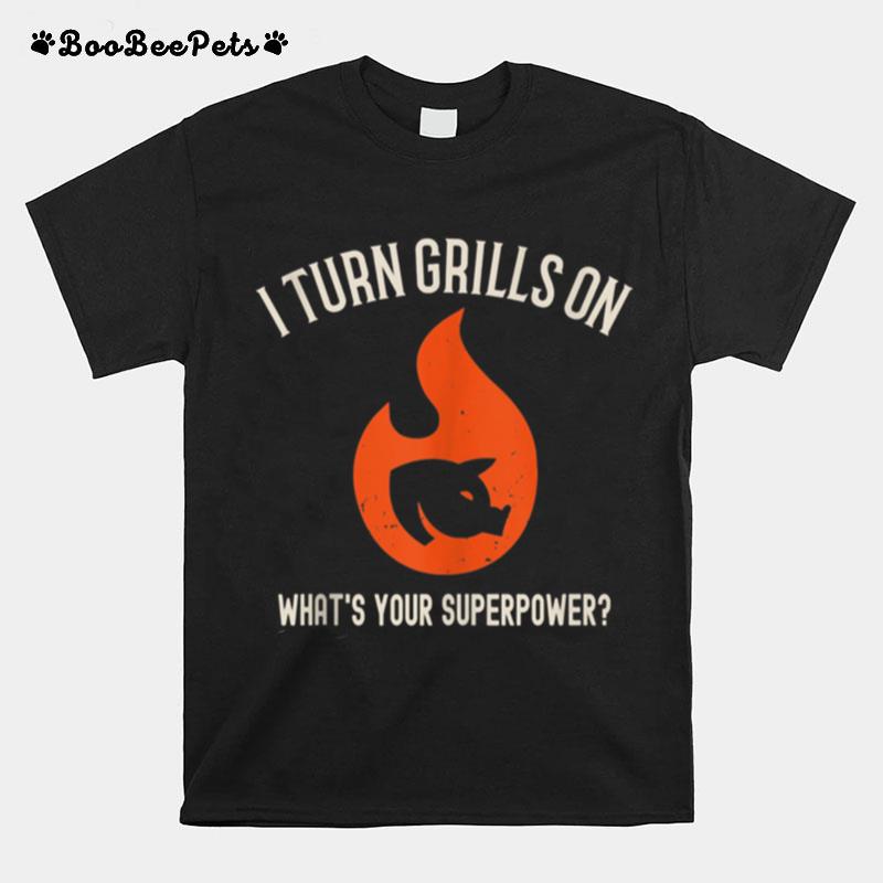 I Turn Grills On Whats Your Superpower T-Shirt