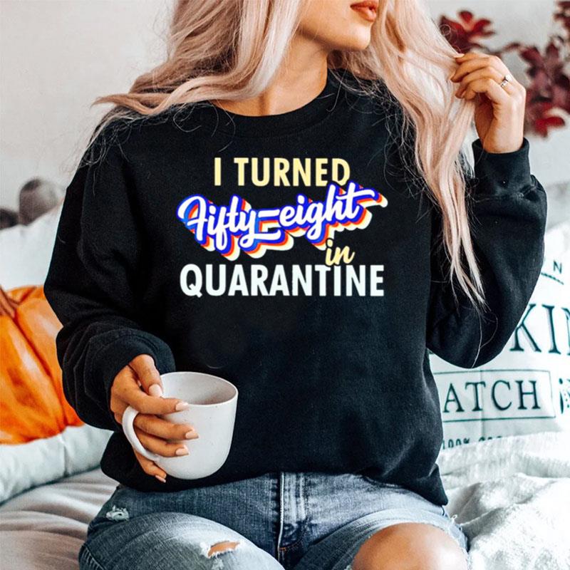 I Turned Fifty Eight In Quarantine Sweater