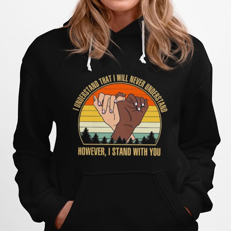 I Understand That I Will Never Understand However I Stand With You Vintage Retro Hoodie