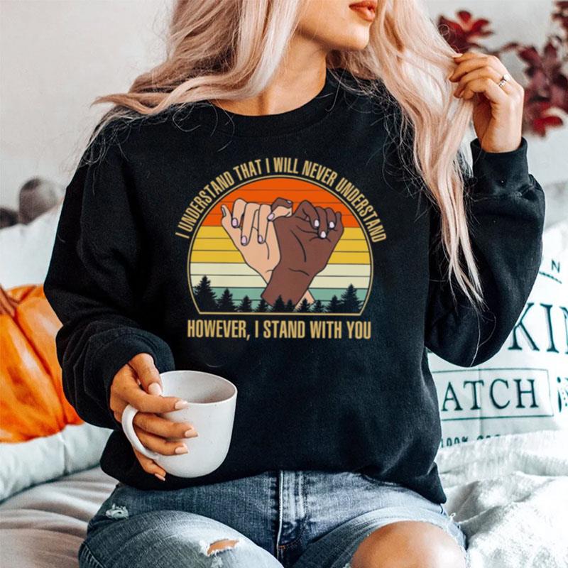 I Understand That I Will Never Understand However I Stand With You Vintage Retro Sweater
