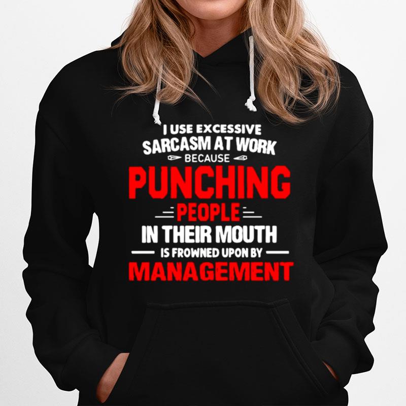 I Use Excessive Sarcasm At Work Because Punching People Hoodie