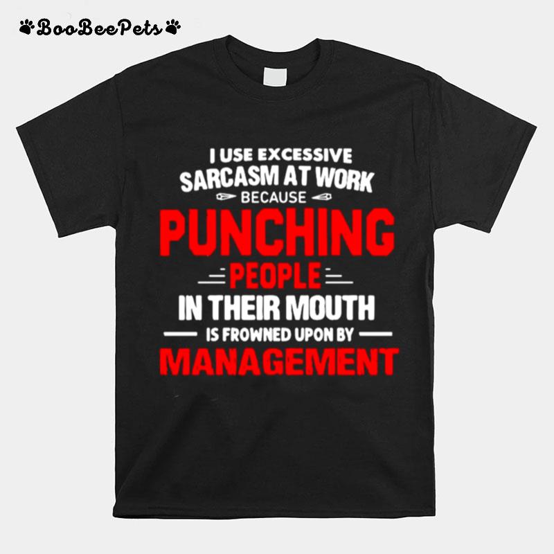 I Use Excessive Sarcasm At Work Because Punching People T-Shirt