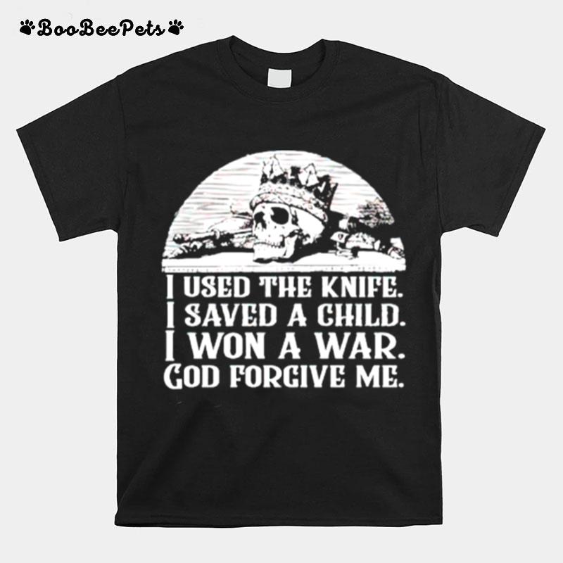 I Used The Knife I Saved A Child I Won A War God Forgive Me T-Shirt