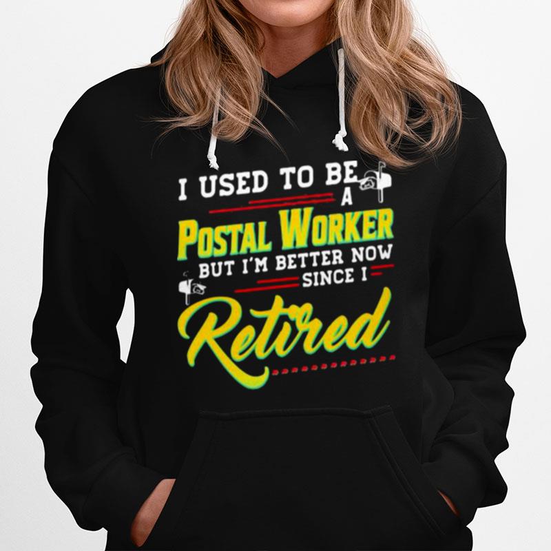 I Used To Be A Pastal Worker But Im Better Now Since I Retired Hoodie
