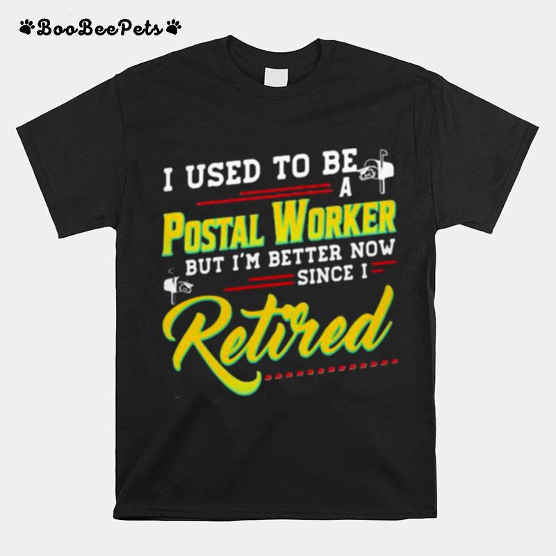 I Used To Be A Pastal Worker But Im Better Now Since I Retired T-Shirt