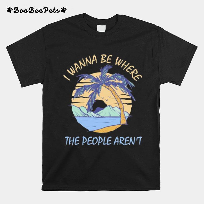 I Wanna Be Where The People Arent 2022 T-Shirt