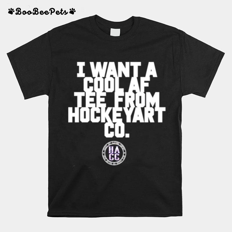 I Want A Cool Af Tee From Hockey Art T-Shirt