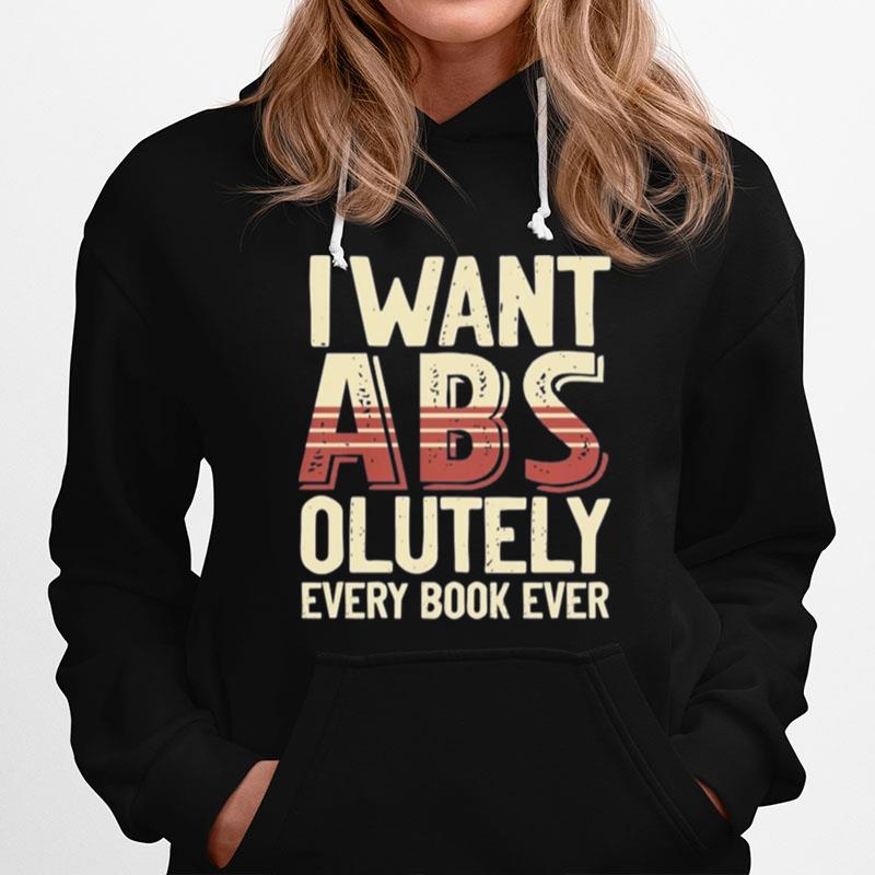 I Want Abs Olutely Every Book Ever Hoodie