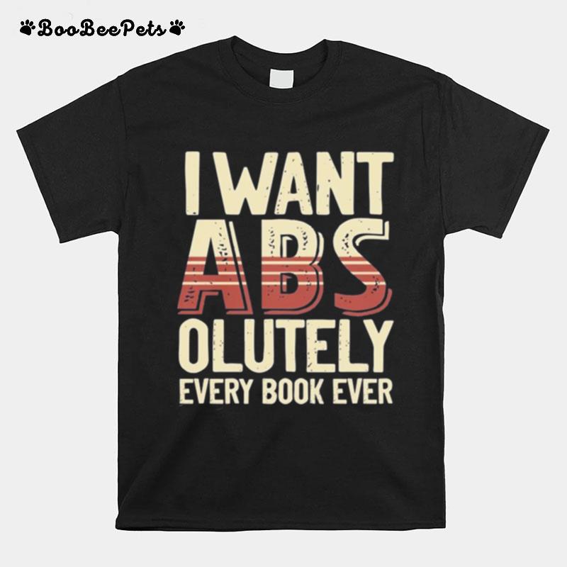 I Want Abs Olutely Every Book Ever T-Shirt