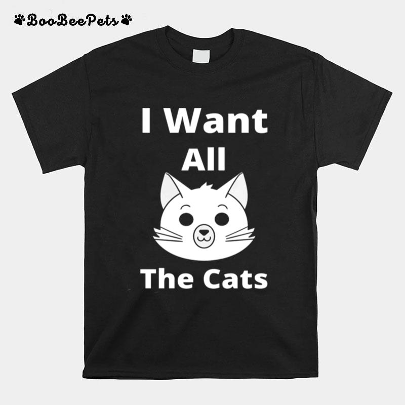 I Want All The Cats T-Shirt