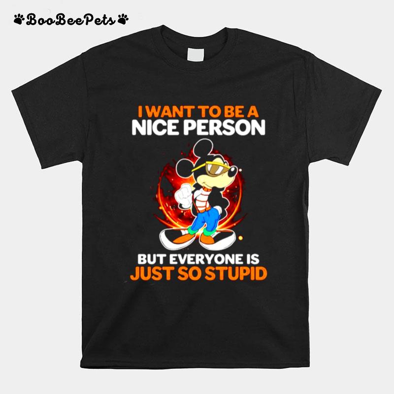 I Want To Be A Nice Person But Everyone Is Just So Stupid T-Shirt