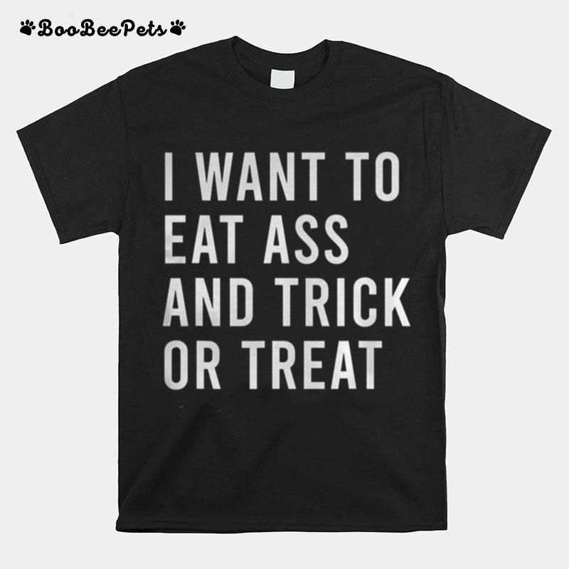 I Want To Eat Ass And Trick Or Treat T-Shirt