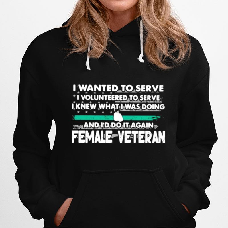 I Wanted To Serve I Volunteered To Serve I Knew What I Doin And Id Do It Again Female Veteran American Flag Hoodie