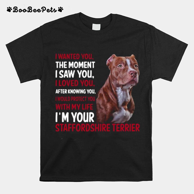 I Wanted You The Moment I Saw You I Loved You After Knowing You Staffordshire T-Shirt