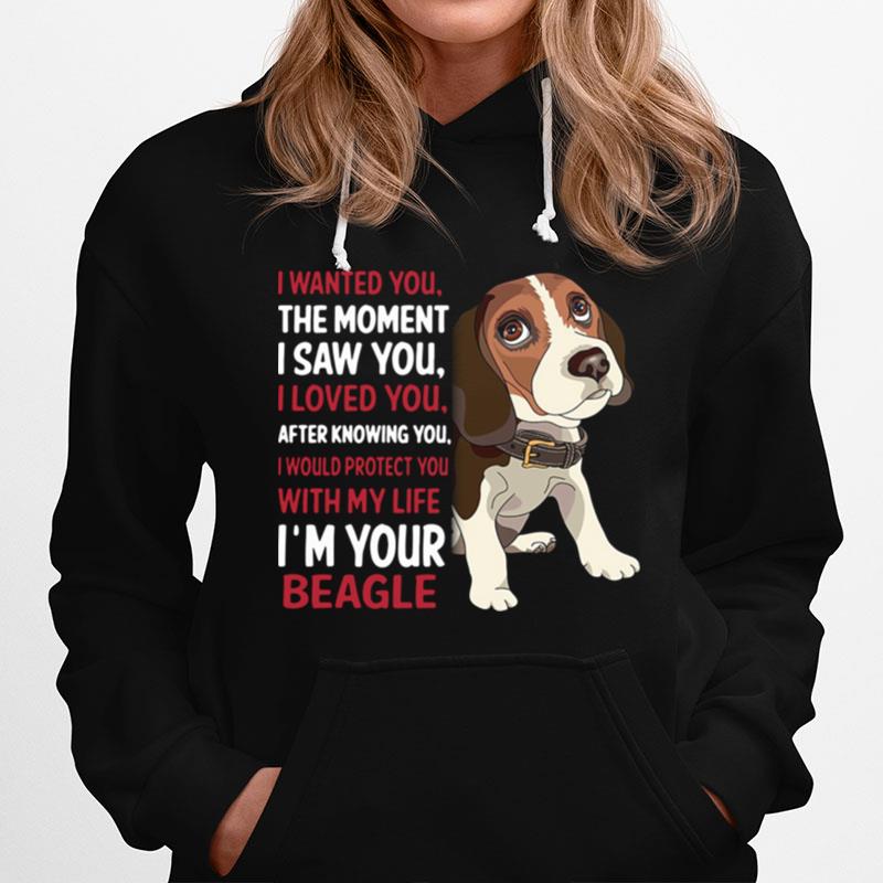 I Wanted You The Moment I Saw You I Loved You After Knowing You With My Life Im Your Beagle Hoodie