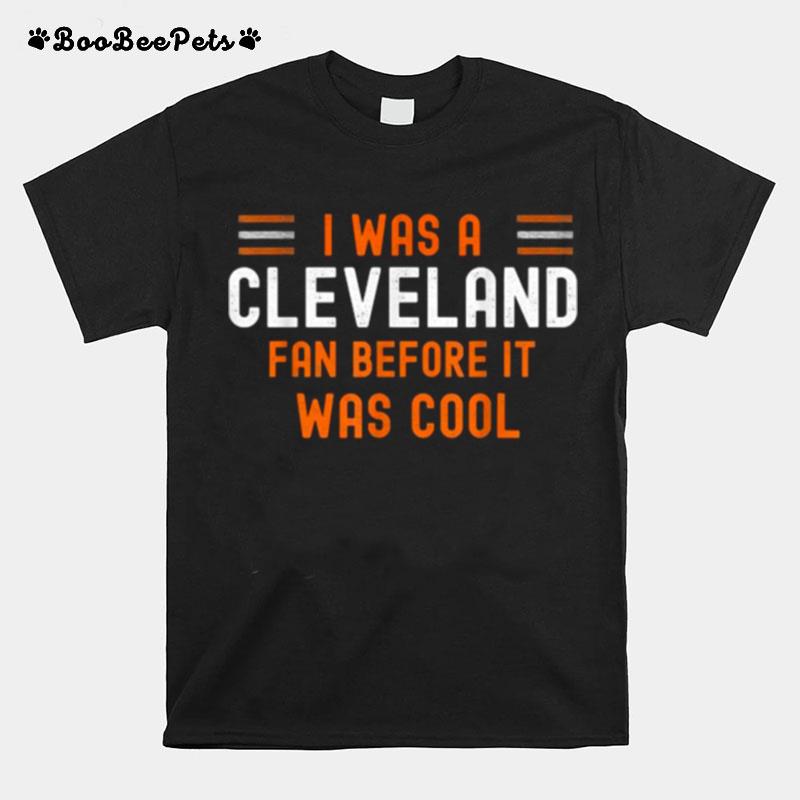 I Was A Cleveland Fan Before It Was Cool Funny Ohio Football T-Shirt