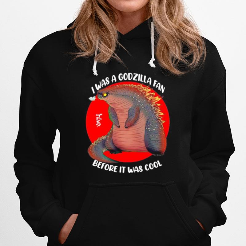 I Was A Godzilla Fan Before It Was Cool Hoodie