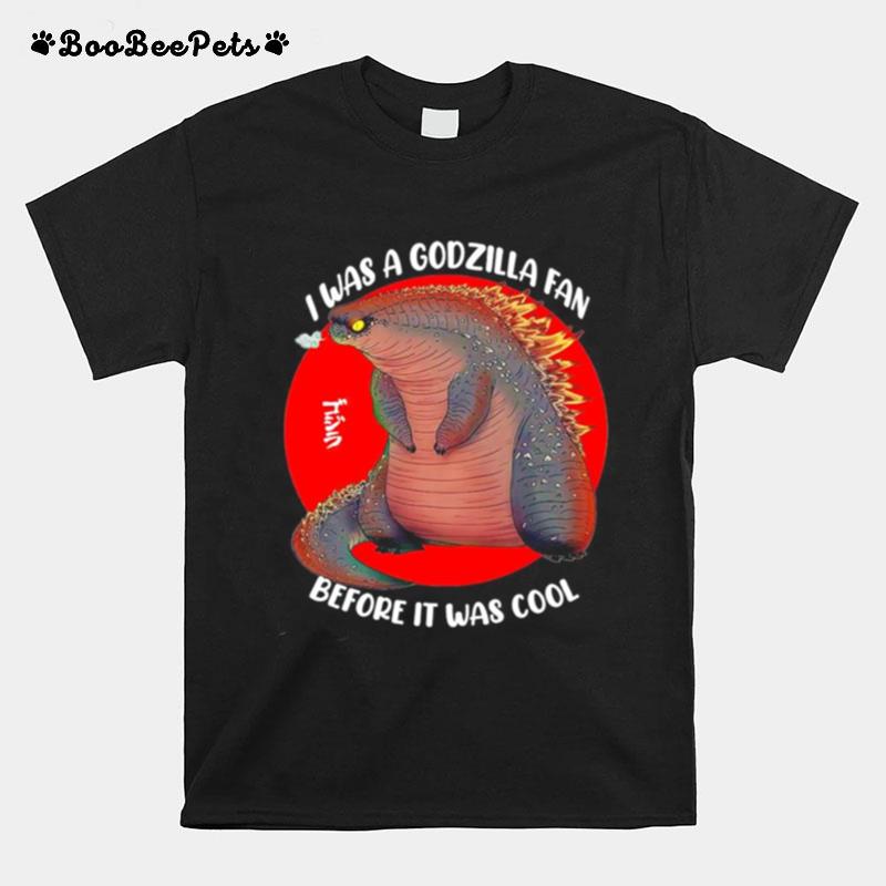 I Was A Godzilla Fan Before It Was Cool T-Shirt