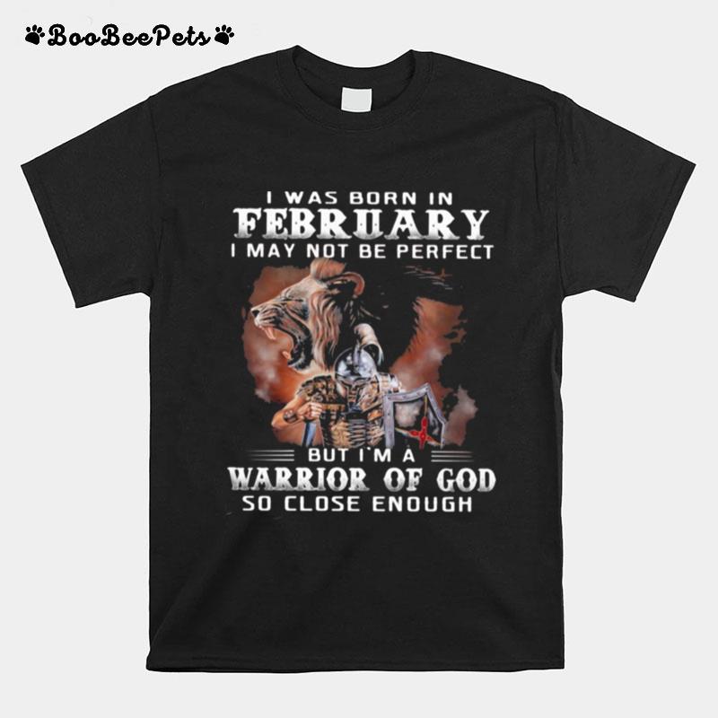 I Was Born In February I May Not Be Perfect Warrior Of God So Close Enough Tiger T-Shirt