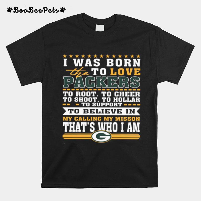 I Was Born To Love The Green Bay Packers To Believe In That_S Who I Am T-Shirt