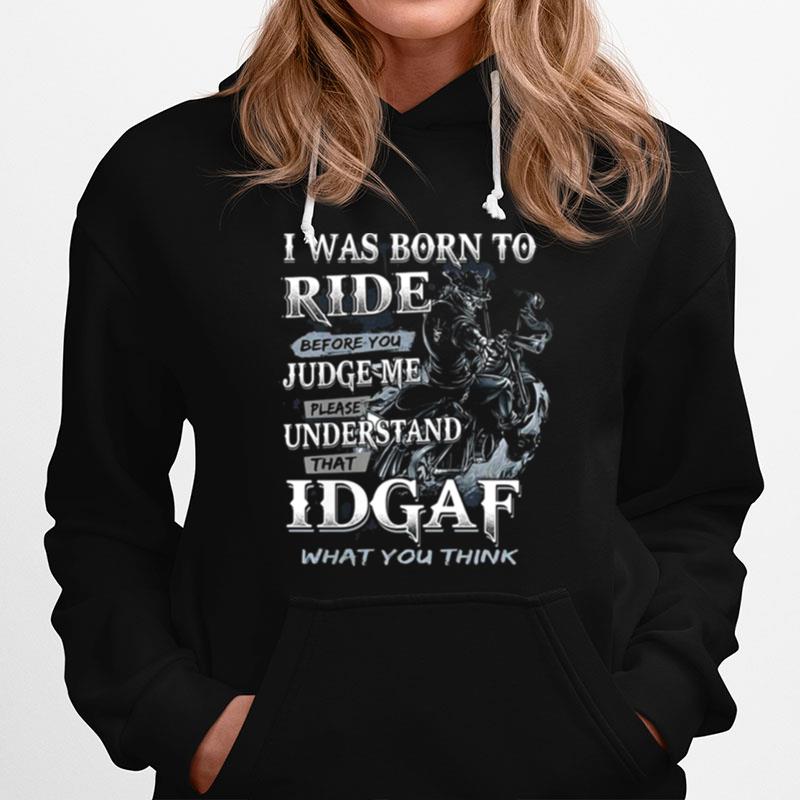 I Was Born To Ride Before You Judge Me Please Understand That Idgaf What You Think Hoodie