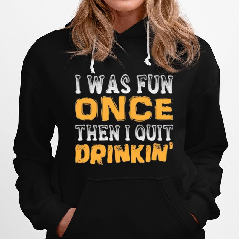 I Was Fun Once Then I Quit Drinkin Hoodie