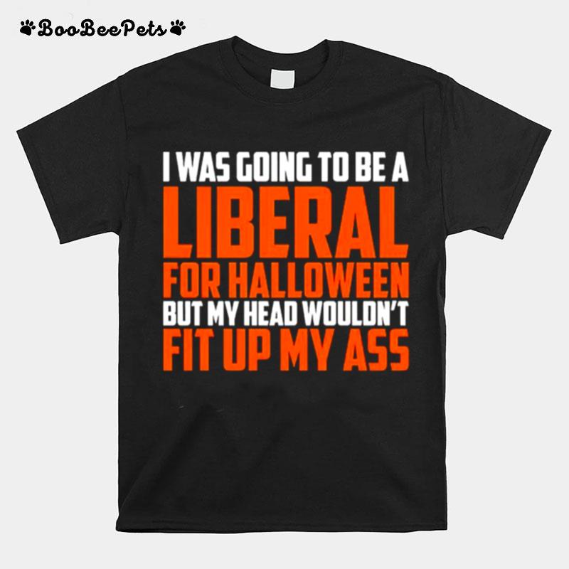 I Was Going To Be A Liberal For Halloween T-Shirt