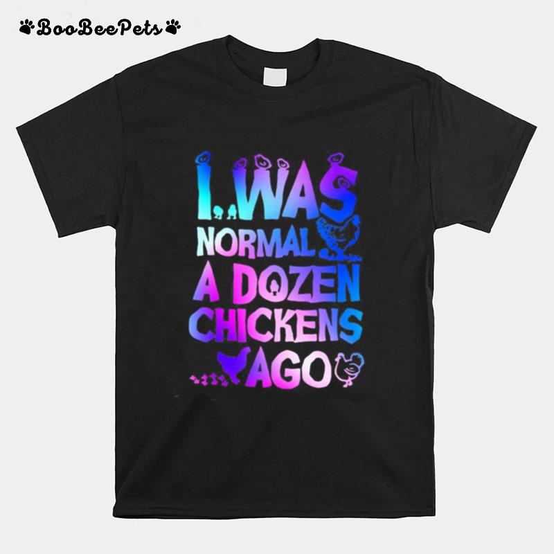 I Was Normal A Dozen Chickens Ago T-Shirt