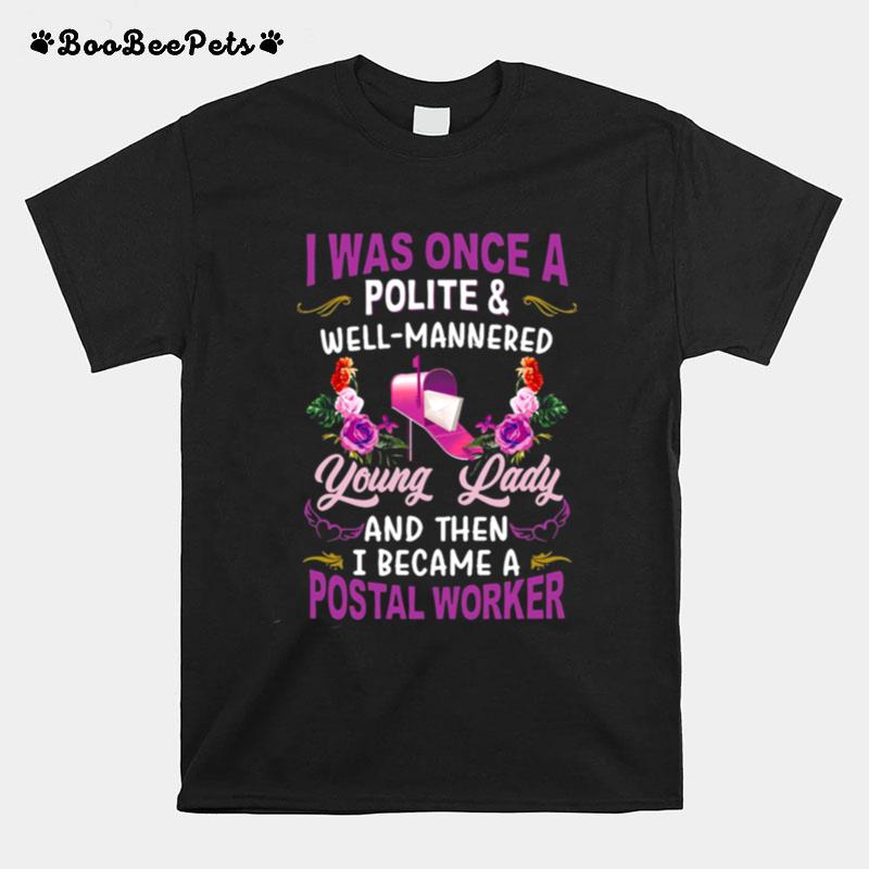 I Was Once A Polite And Well Mannered Young Lady And Then I Became A Postal Worker T-Shirt