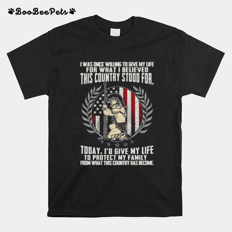 I Was Once Willing To Give My Life For What I Believed This Country Stood For T-Shirt