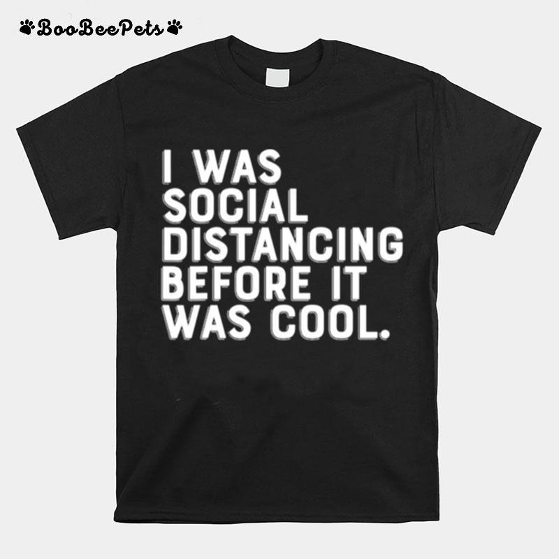 I Was Social Distancing Before It Was Cool T-Shirt