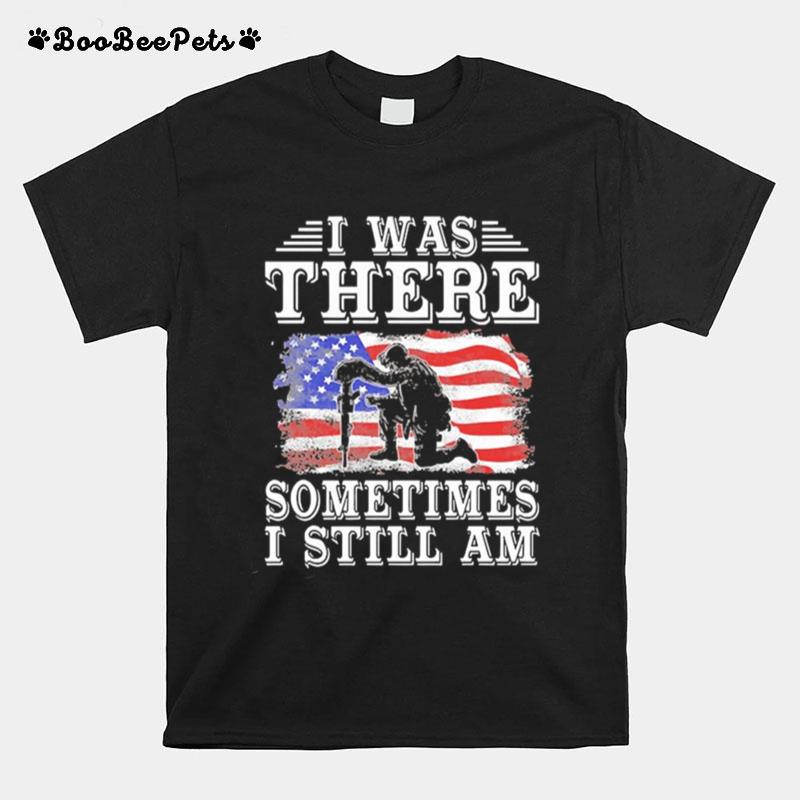I Was There Sometimes I Still Am American Flag T-Shirt