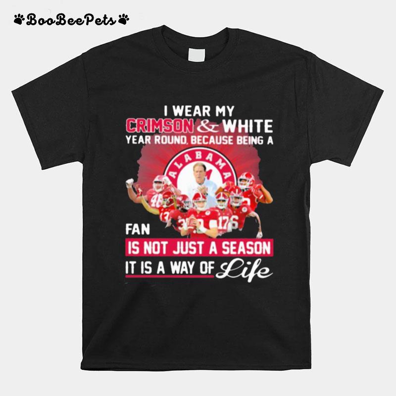 I Wear My Crimson And White Year Round Because Being A Fan Is Not Just A Season It Is A Way Of Life T-Shirt