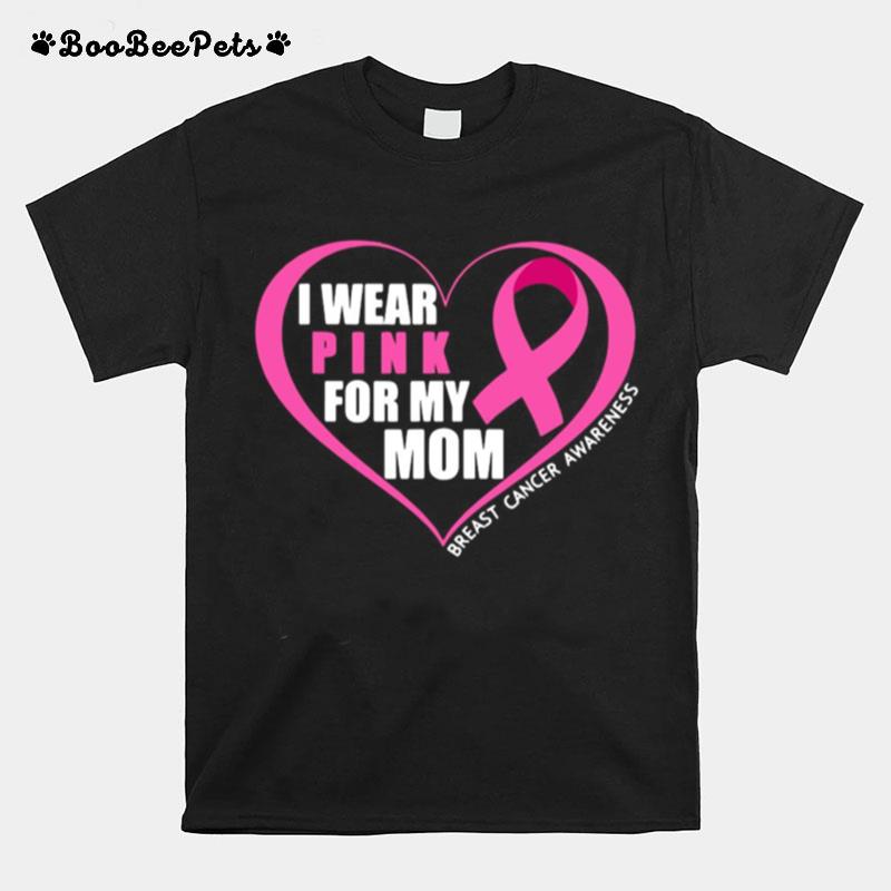 I Wear Pink For My Mom Breast Cancer Awareness T-Shirt