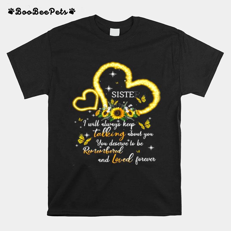 I Will Always Keep Talking About You You Deserve To Be Remembered And Loved Forever Sister T-Shirt