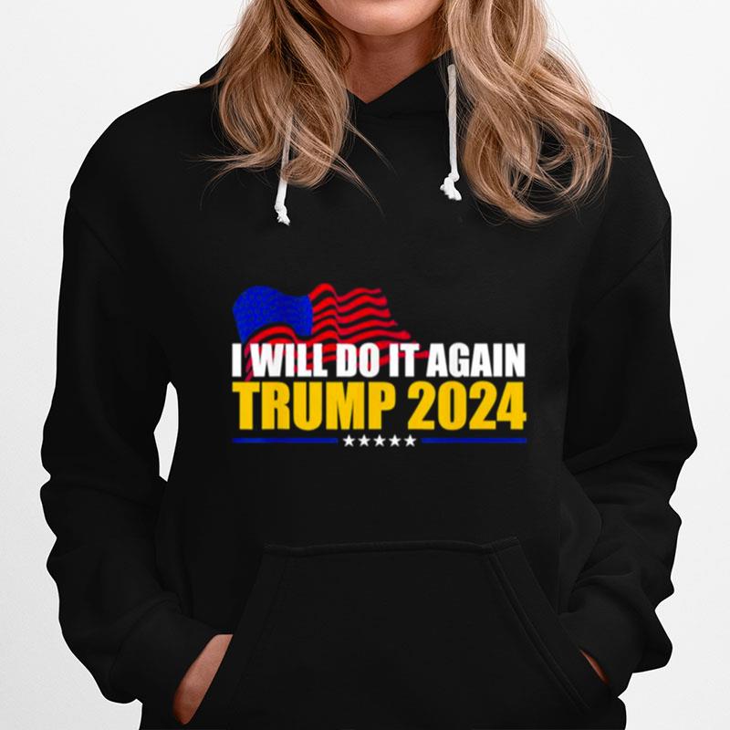 I Will Do It Again Trump 2024 Voted For Trump Quote Hoodie