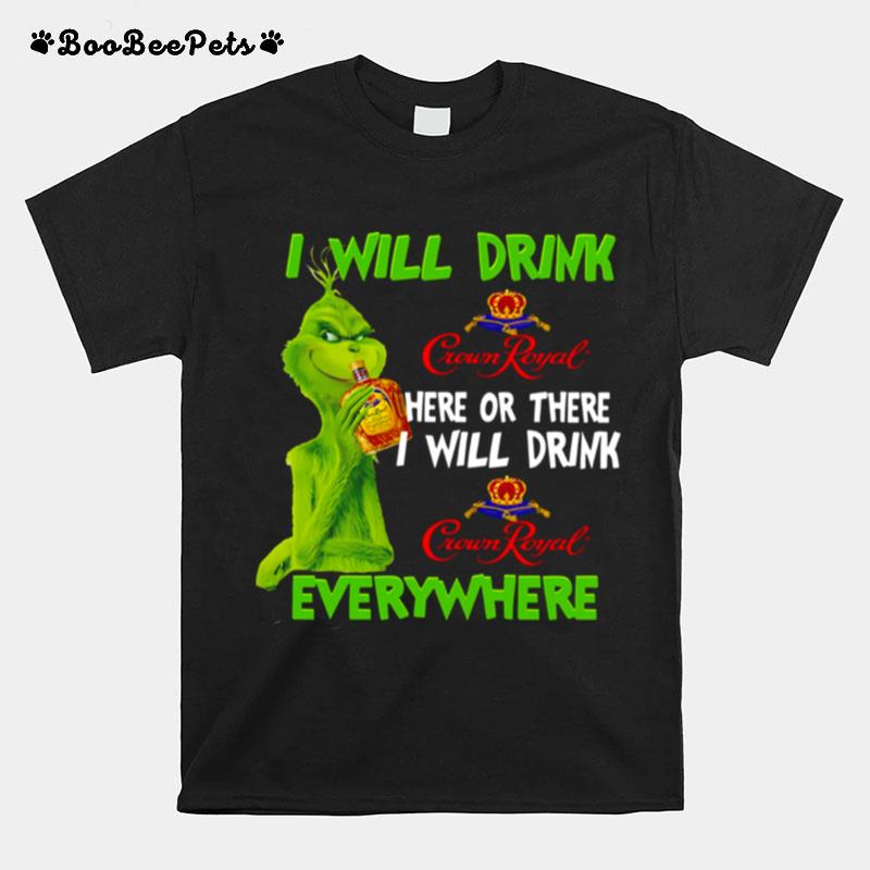 I Will Drink Crown Royal Here Or There Everywhere Grinch Christmas T-Shirt