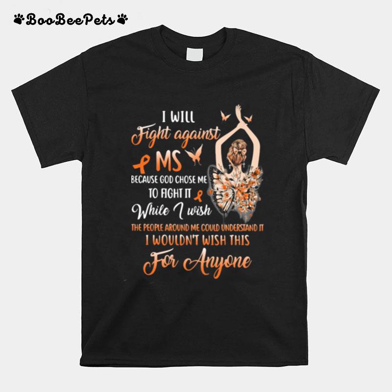 I Will Fight Against Ms Because God Chose Me To Fight It While I Wish The People Around Me Could Understand It T-Shirt