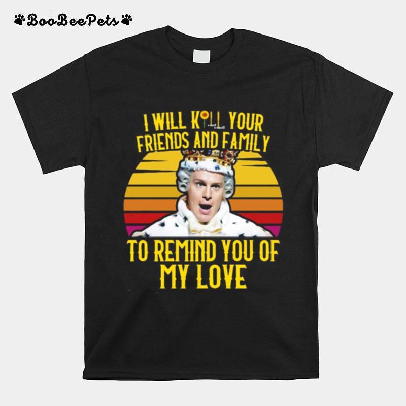 I Will Kill Your Friends And Family To Remind You Of My Love Vintage T-Shirt