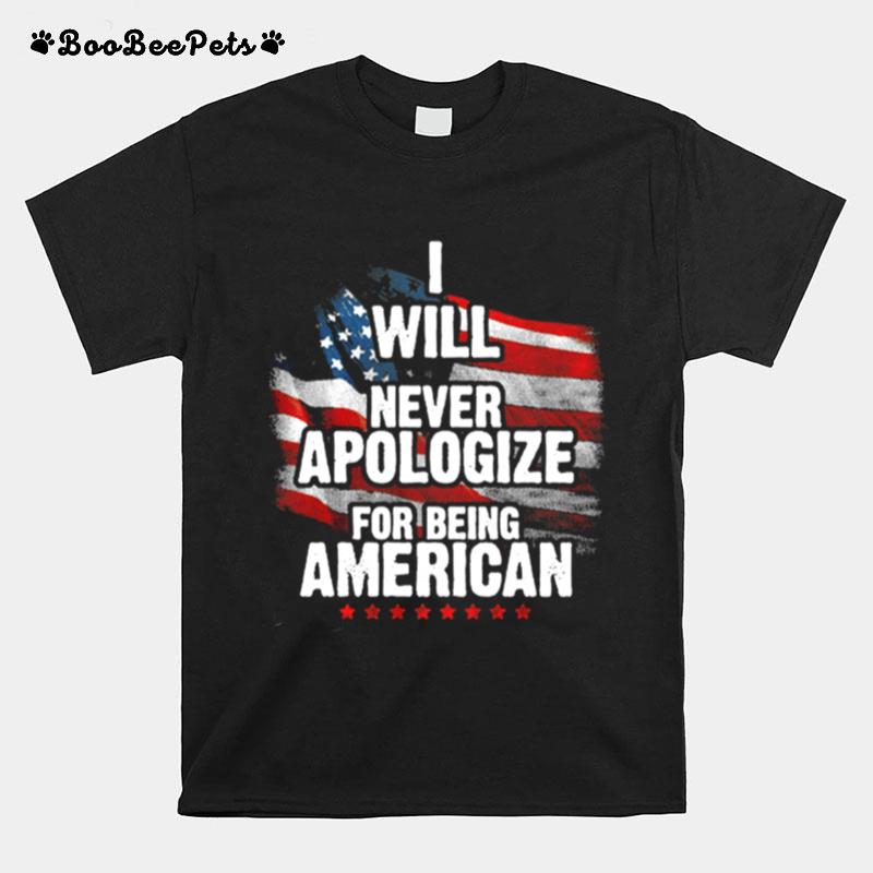 I Will Never Apologize For Being An American Flag T-Shirt