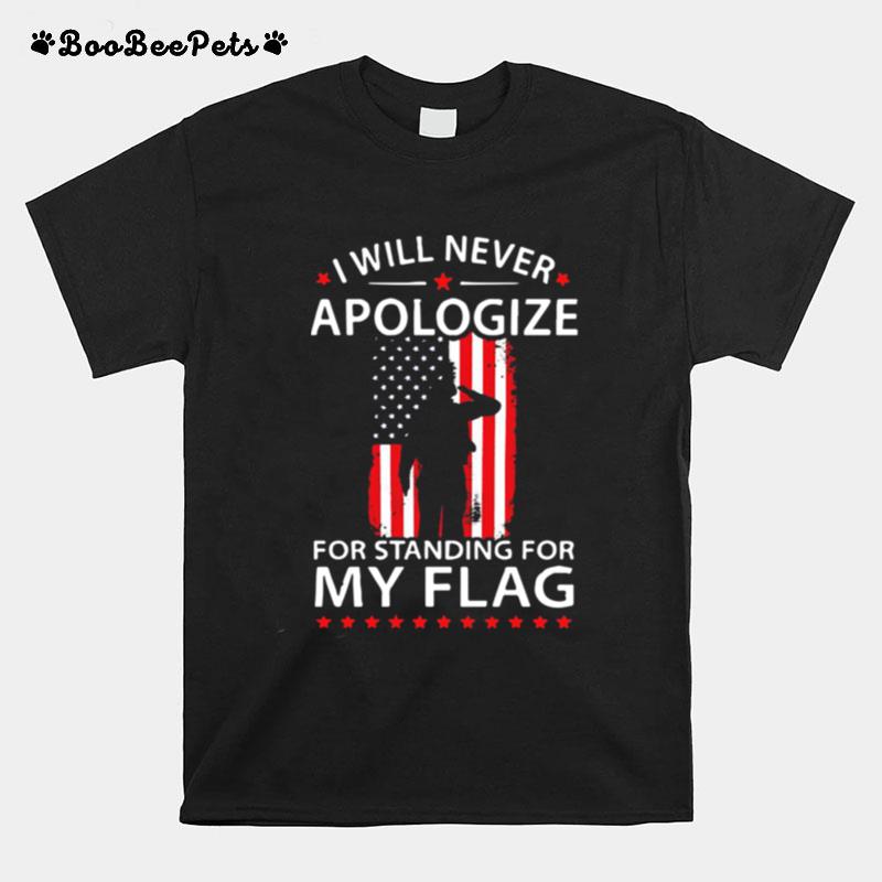 I Will Never Apologize For Standing For My Flag T-Shirt