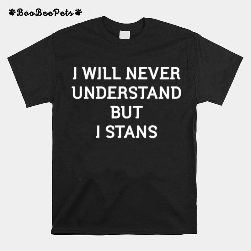 I Will Never Understand But I Stand T-Shirt